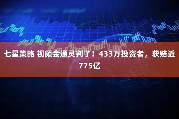 七星策略 视频金通灵判了！433万投资者，获赔近775亿
